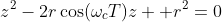 z^2-2r\cos(\omega_cT)z +r^2=0