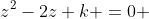 z^2-2z+k =0 