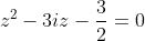 z^2-3iz-\frac{3}{2}=0