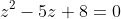 z^2-5z+8=0