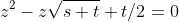 z^2-z\sqrt{s+t}+t/2=0