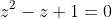 z^2-z+1=0