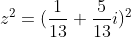 z^2=(\frac{1}{13}+\frac{5}{13}i)^2