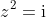 z^2=\mathrm{i}