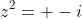 z^2= -i