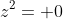 z^2= 0