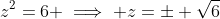 z^2=6 \implies z=\pm \sqrt{6}
