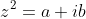 z^2=a+ib