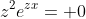 z^2e^{zx}= 0