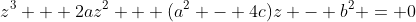 z^3 + 2az^2 + (a^2 - 4c)z - b^2 = 0