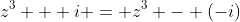z^3 + i = z^3 - (-i)