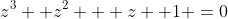 z^3 +z^2 + z +1 =0