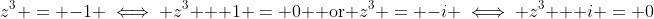z^3 = -1 \iff z^3 + 1 = 0 \text{ or }z^3 = -i \iff z^3 + i = 0