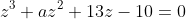 z^3+az^2+13z-10=0