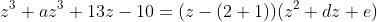 z^3+az^3+13z-10=(z-(2+1))(z^2+dz+e)