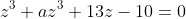 z^3+az^3+13z-10=0