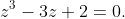 z^3-3z+2=0.