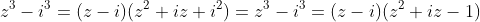 z^3-i^3=(z-i)(z^2+iz+i^2)=z^3-i^3=(z-i)(z^2+iz-1)