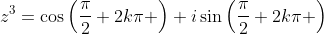 z^3=\cos\left(\frac{\pi}{2}+2k\pi \right)+i\sin\left(\frac{\pi}{2}+2k\pi \right)