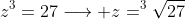 z^3=27\longrightarrow z=^3\sqrt{27}