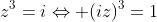 z^3=i\Leftrightarrow (iz)^3=1
