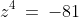z^4\:=\:-81