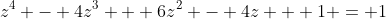 z^4 - 4z^3 + 6z^2 - 4z + 1 = 1
