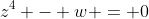 z^4 - w = 0