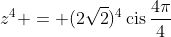 z^4 = (2\sqrt{2})^4\,\textrm{cis}\,\frac{4\pi}{4}