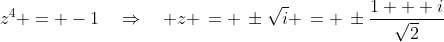 z^4 = -1\quad\Rightarrow\quad z \,= \,\pm\sqrt{i} \,= \,\pm\frac{1 + i}{\sqrt{2}}