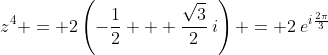 z^4 = 2\left(-\frac12 + \frac{\sqrt{3}}{2}\:i\right) = 2\:e^{i\frac{2\pi}{3}}