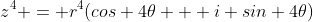 z^4 = r^4(cos 4{\theta} + i sin 4{\theta})