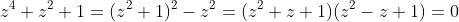 z^4+z^2+1=(z^2+1)^2-z^2=(z^2+z+1)(z^2-z+1)=0