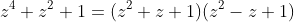 z^4+z^2+1=(z^2+z+1)(z^2-z+1)