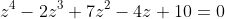 z^4-2z^3+7z^2-4z+10=0