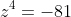 z^4=-81