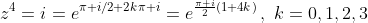 z^4=i=e^{\pi i/2+2k\pi i}=e^{\frac{\pi i}{2}(1+4k)}\,,\,\,k=0,1,2,3
