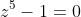 z^5-1=0