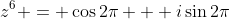 z^6 = \cos{2\pi} + i\sin{2\pi}