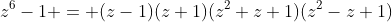 z^6-1 = (z-1)(z+1)(z^2+z+1)(z^2-z+1)