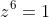 z^6=1