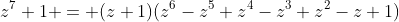 z^7+1 = (z+1)(z^6-z^5+z^4-z^3+z^2-z+1)