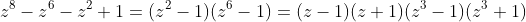 z^8-z^6-z^2+1=(z^2-1)(z^6-1)=(z-1)(z+1)(z^3-1)(z^3+1)