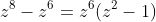z^8-z^6=z^6(z^2-1)