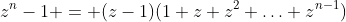 z^n-1 = (z-1)(1+z+z^2+\ldots+z^{n-1})