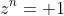 z^n= 1