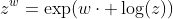 z^w=\exp(w\cdot \log(z))