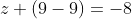 z+(9-9)=-8