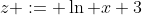z := \ln x+3