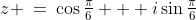z \:=\:\cos\tfrac{\pi}{6} + i\sin\tfrac{\pi}{6}